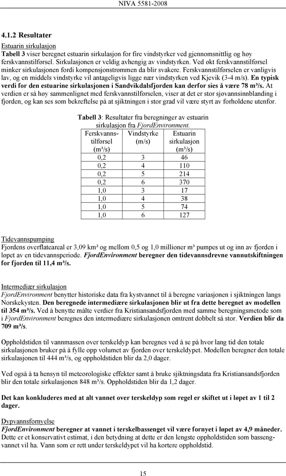 Ferskvannstilførselen er vanligvis lav, og en middels vindstyrke vil antageligvis ligge nær vindstyrken ved Kjevik (3-4 m/s).