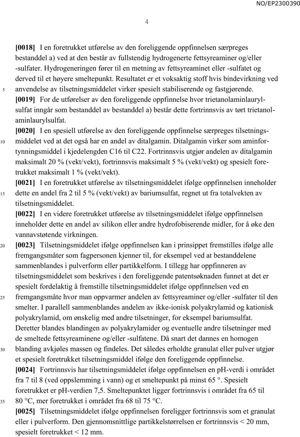 Resultatet er et voksaktig stoff hvis bindevirkning ved anvendelse av tilsetningsmiddelet virker spesielt stabiliserende og fastgjørende.