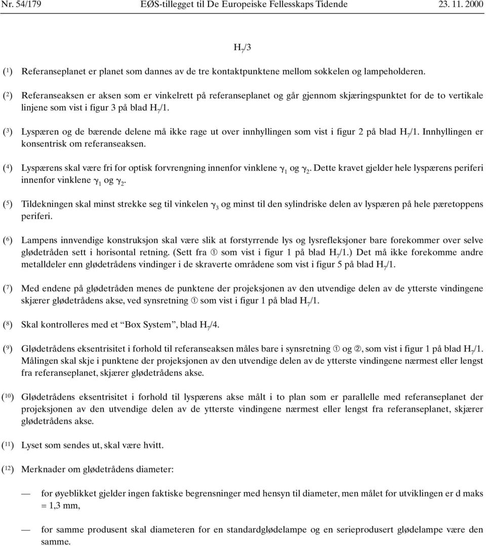 ( 3 ) Lyspæren og de bærende delene må ikke rage ut over innhyllingen som vist i figur 2 på blad H 7 /1. Innhyllingen er konsentrisk om referanseaksen.