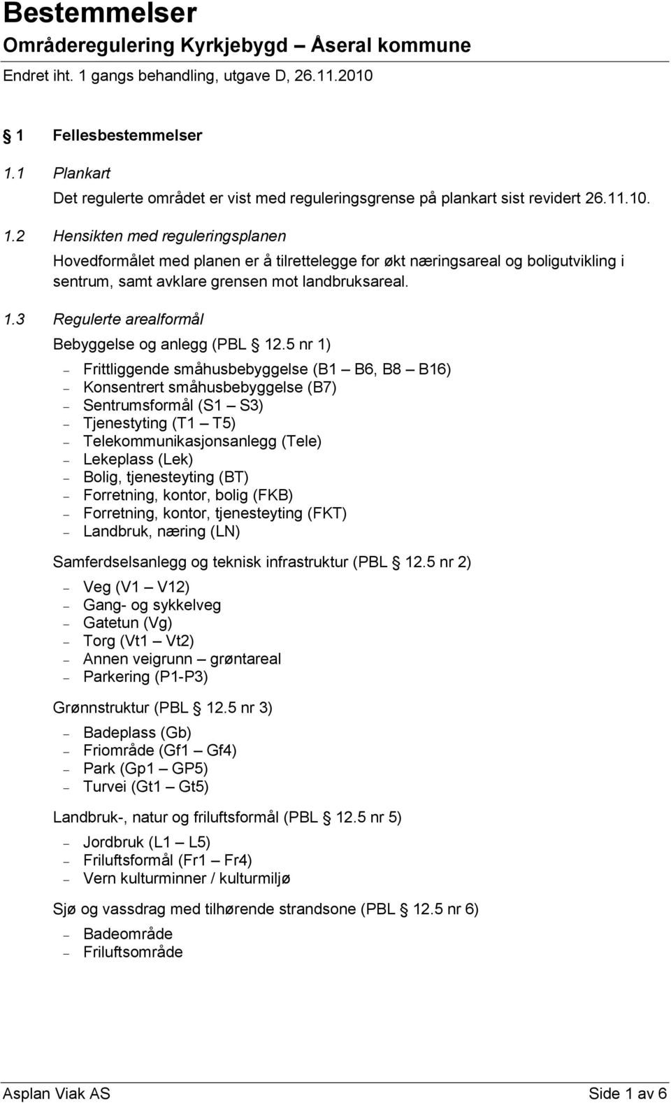 2 Hensikten med reguleringsplanen Hovedformålet med planen er å tilrettelegge for økt næringsareal og boligutvikling i sentrum, samt avklare grensen mot landbruksareal. 1.