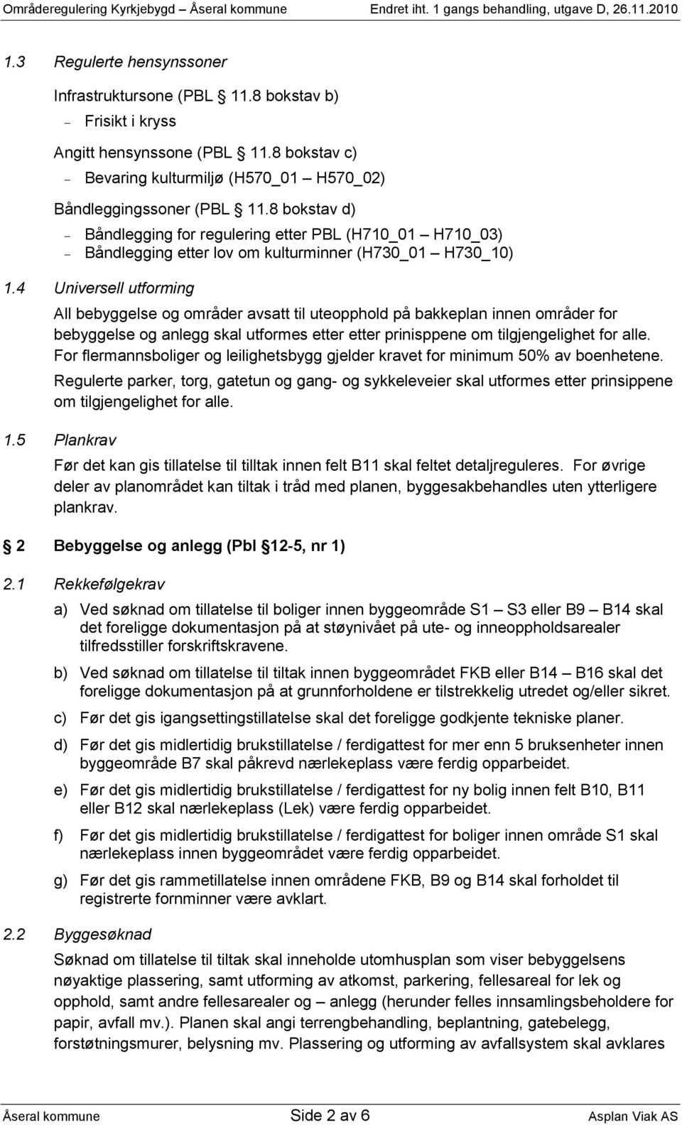 4 Universell utforming All bebyggelse og områder avsatt til uteopphold på bakkeplan innen områder for bebyggelse og anlegg skal utformes etter etter prinisppene om tilgjengelighet for alle.