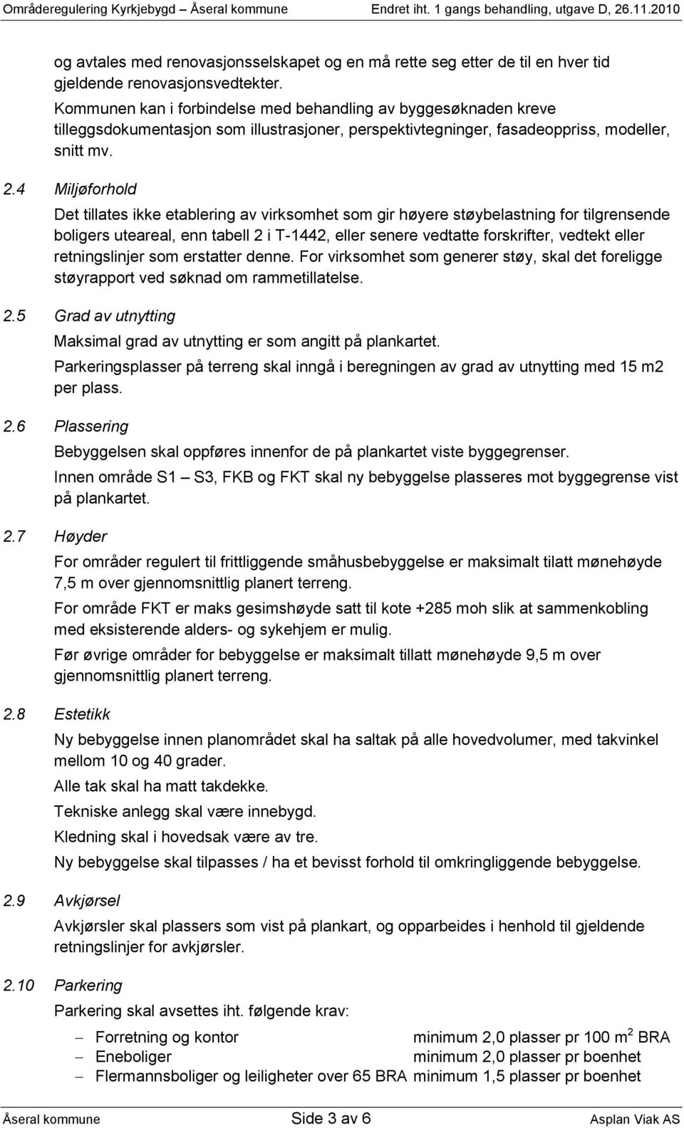 4 Miljøforhold Det tillates ikke etablering av virksomhet som gir høyere støybelastning for tilgrensende boligers uteareal, enn tabell 2 i T-1442, eller senere vedtatte forskrifter, vedtekt eller