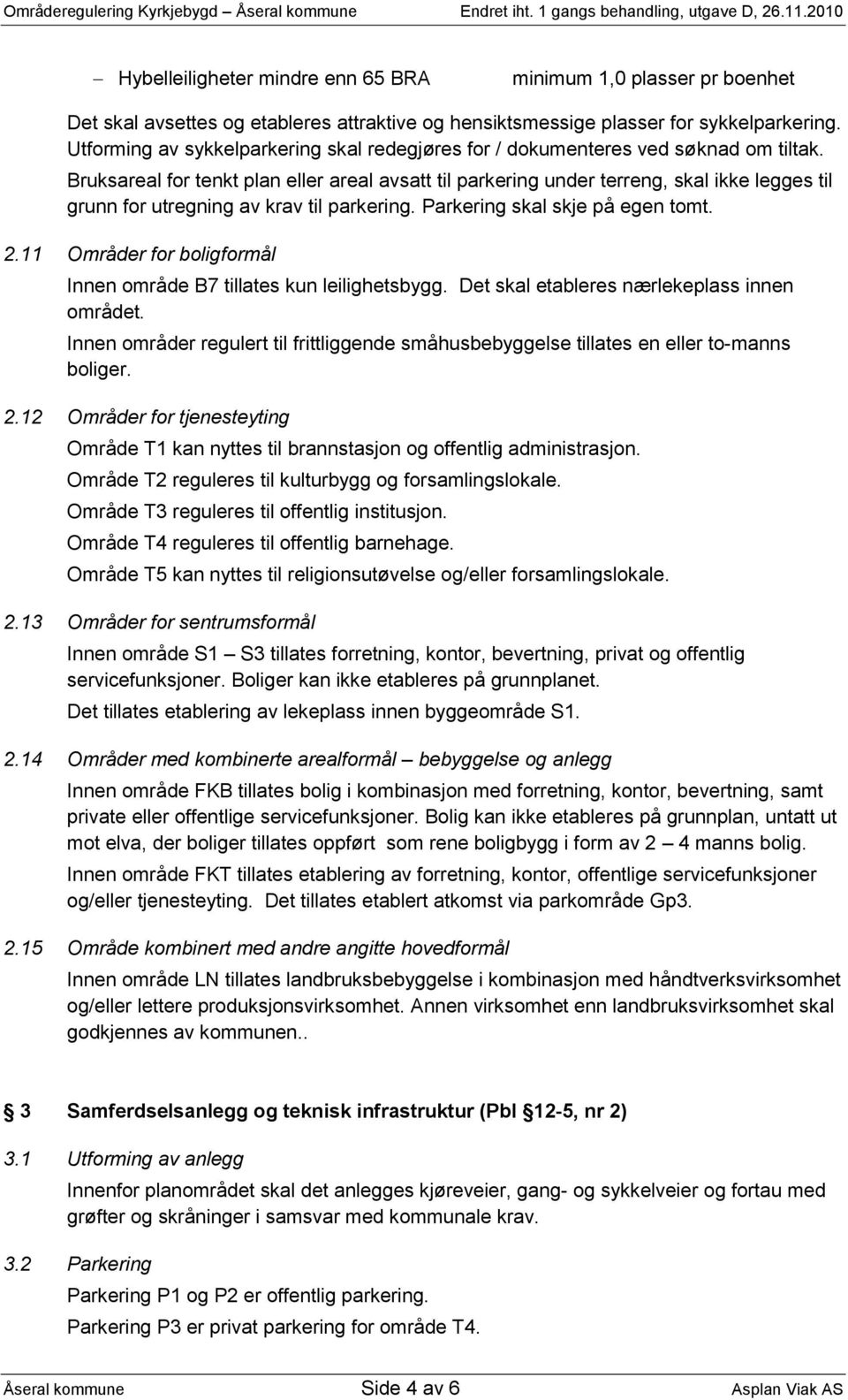 Bruksareal for tenkt plan eller areal avsatt til parkering under terreng, skal ikke legges til grunn for utregning av krav til parkering. Parkering skal skje på egen tomt. 2.