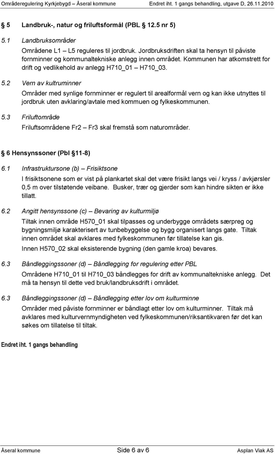 2 Vern av kultruminner Områder med synlige fornminner er regulert til arealformål vern og kan ikke utnyttes til jordbruk uten avklaring/avtale med kommuen og fylkeskommunen. 5.