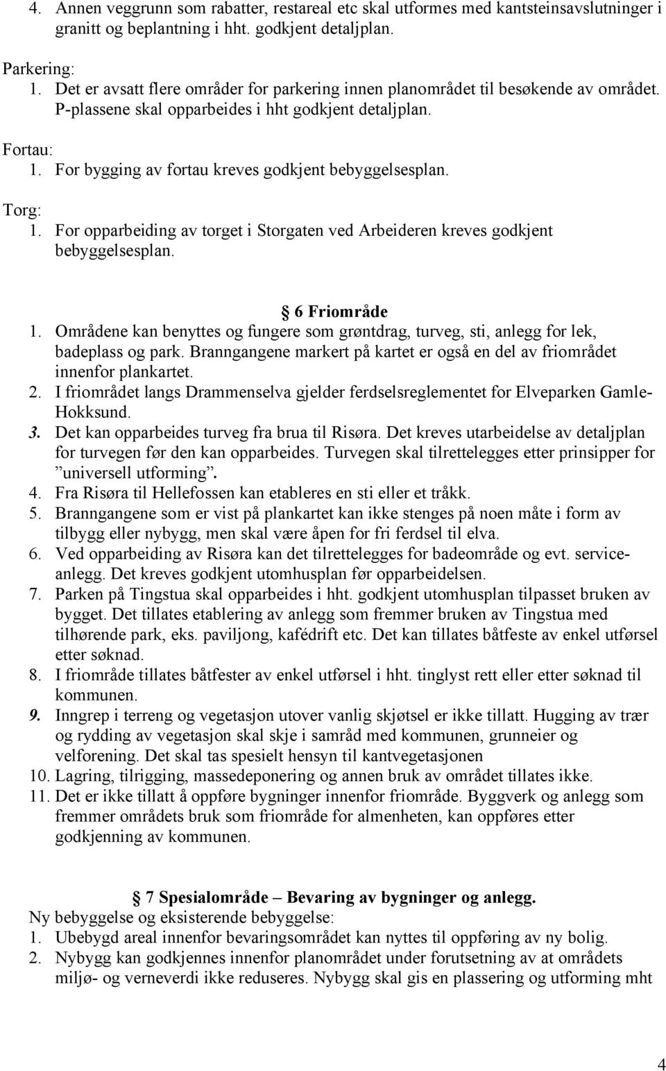 For bygging av fortau kreves godkjent bebyggelsesplan. Torg: 1. For opparbeiding av torget i Storgaten ved Arbeideren kreves godkjent bebyggelsesplan. 6 Friområde 1.