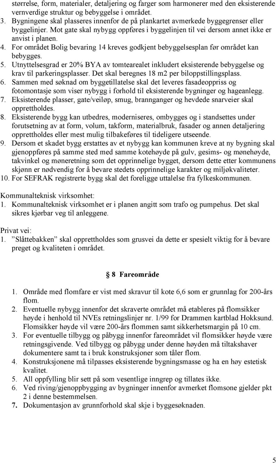 For området Bolig bevaring 14 kreves godkjent bebyggelsesplan før området kan bebygges. 5. Utnyttelsesgrad er 20% BYA av tomtearealet inkludert eksisterende bebyggelse og krav til parkeringsplasser.