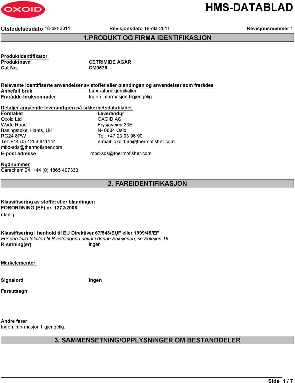 sikkerhetsdatabladet Foretaket Leverandųr Oxoid Ltd OXOID AS Wade Road Frysjaveien 33E Basingstoke, Hants, UK N- 0884 Oslo RG24 8PW Tel: +47 23 03 96 90 Tel: +44 (0) 1256 841144 e-mail: oxoid.