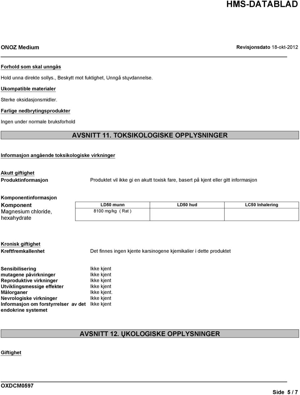 TOKSIKOLOGISKE OPPLYSNINGER Informasjon angående toksikologiske virkninger Akutt giftighet Produktinformasjon Produktet vil ikke gi en akutt toxisk fare, basert på kjent eller gitt informasjon