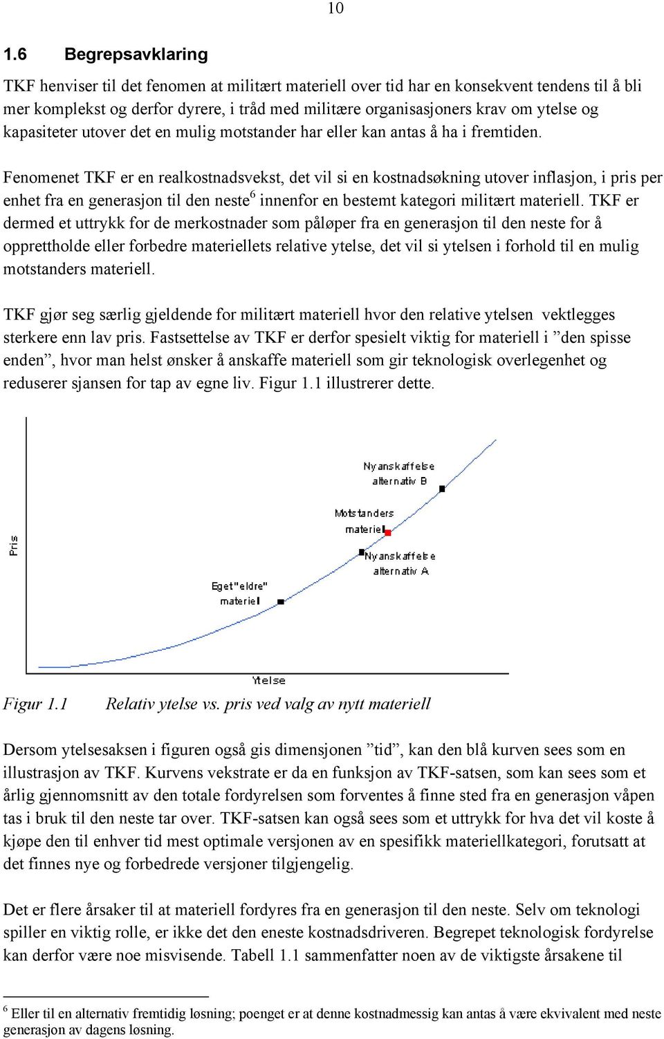 Fenomenet TKF er en realkostnadsvekst, det vil si en kostnadsøkning utover inflasjon, i pris per enhet fra en generasjon til den neste 6 innenfor en bestemt kategori militært materiell.