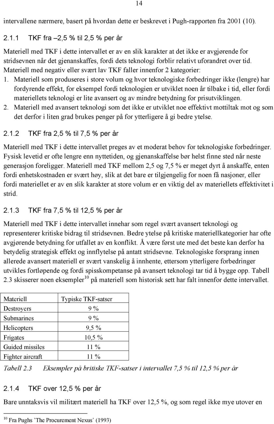 Materiell som produseres i store volum og hvor teknologiske forbedringer ikke (lengre) har fordyrende effekt, for eksempel fordi teknologien er utviklet noen år tilbake i tid, eller fordi