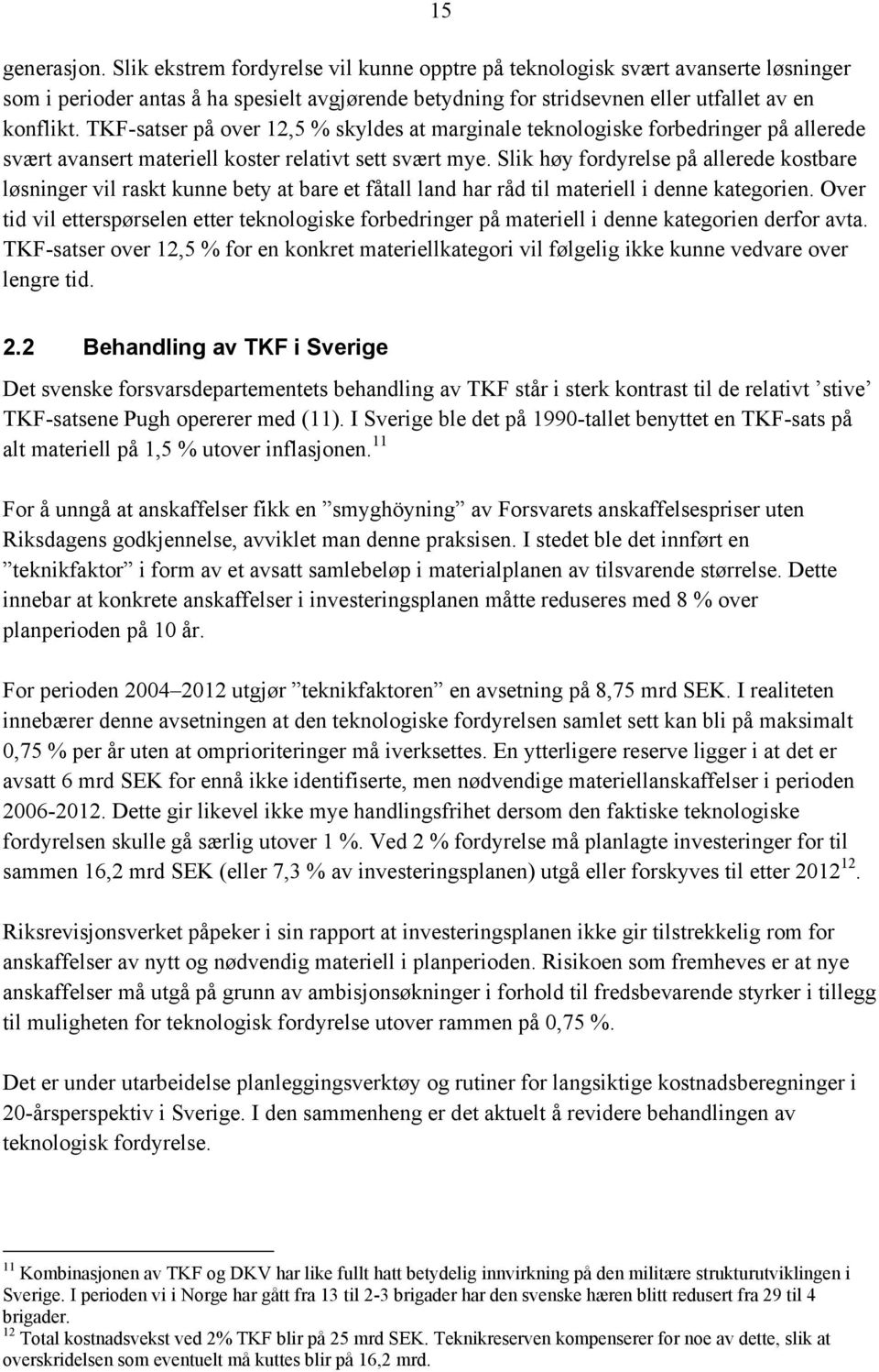 Slik høy fordyrelse på allerede kostbare løsninger vil raskt kunne bety at bare et fåtall land har råd til materiell i denne kategorien.