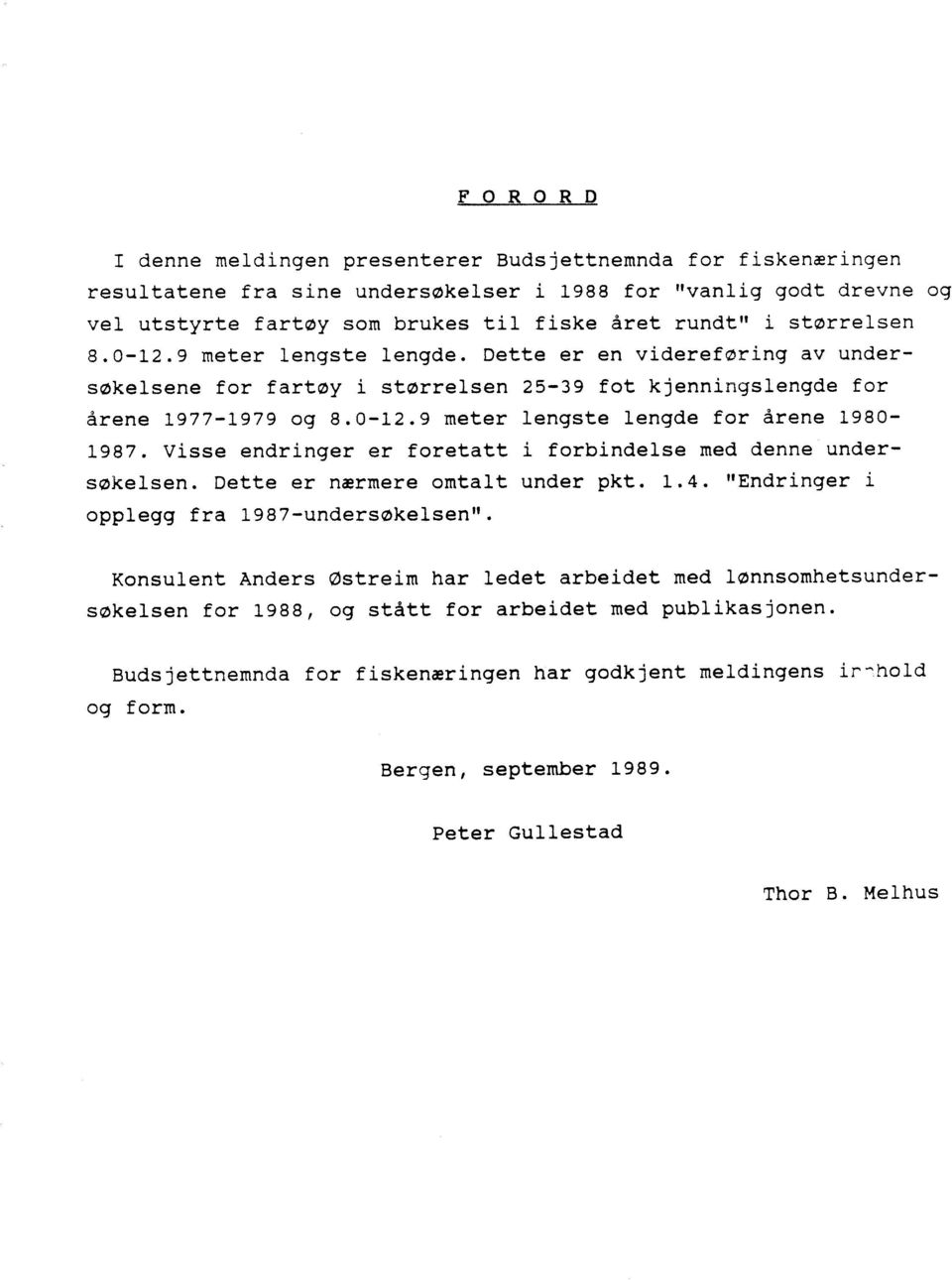 Visse endringer er foretatt i forbindese med denne undersøkesen. Dette er nærmere omtat under pkt. 1.4. "Endringer i oppegg fra 1987-undersskesen".