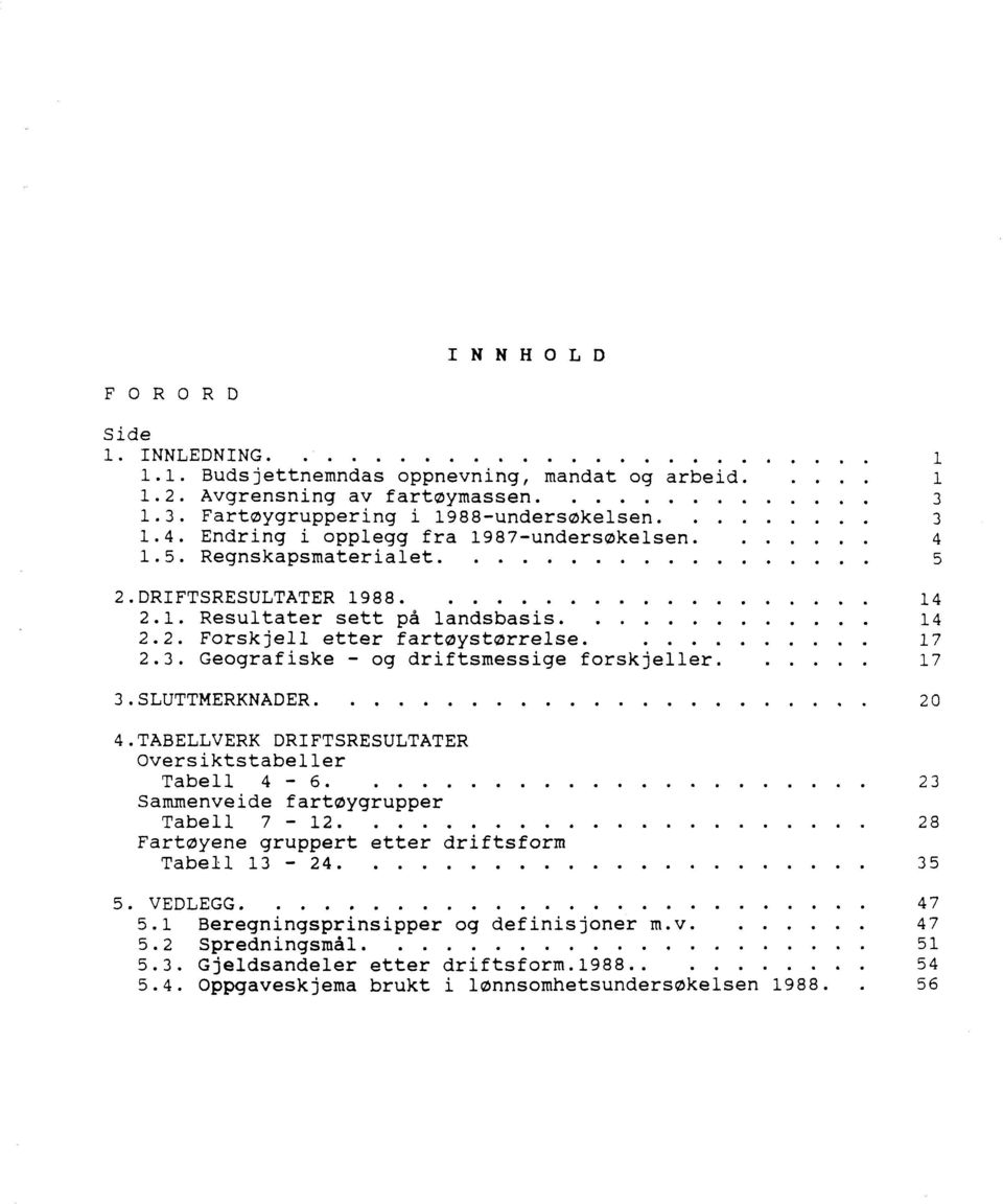 Geografiske - og driftsmessige forskjeer.... 4.TABELLVERK DRFTSRESULTATER Oversiktstabeer Tabe 4. 6.... Sammenveide fartaygrupper Tabe 7-12.