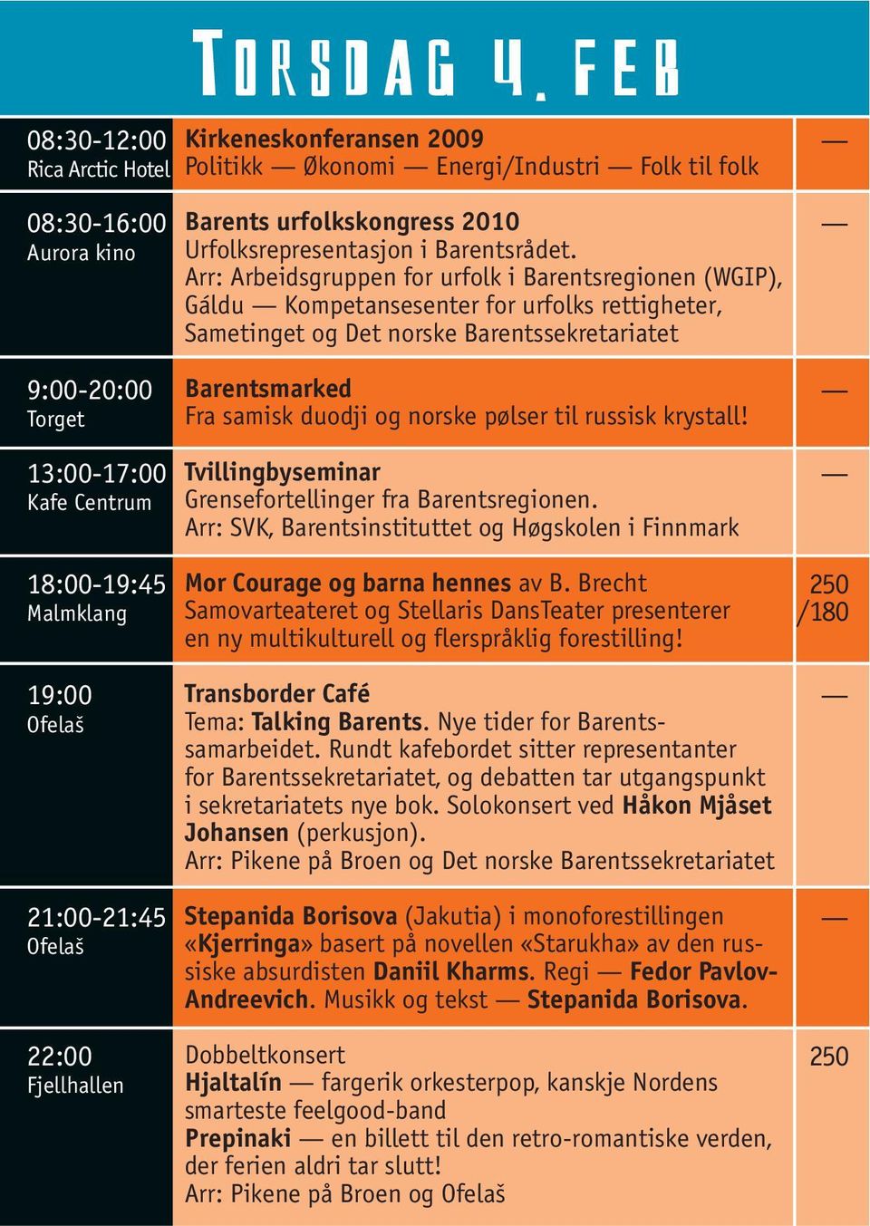 Arr: Arbeidsgruppen for urfolk i Barentsregionen (WGIP), Gáldu Kompetansesenter for urfolks rettigheter, Sametinget og Det norske Barentssekretariatet 9:00-20:00 Barentsmarked Fra samisk duodji og