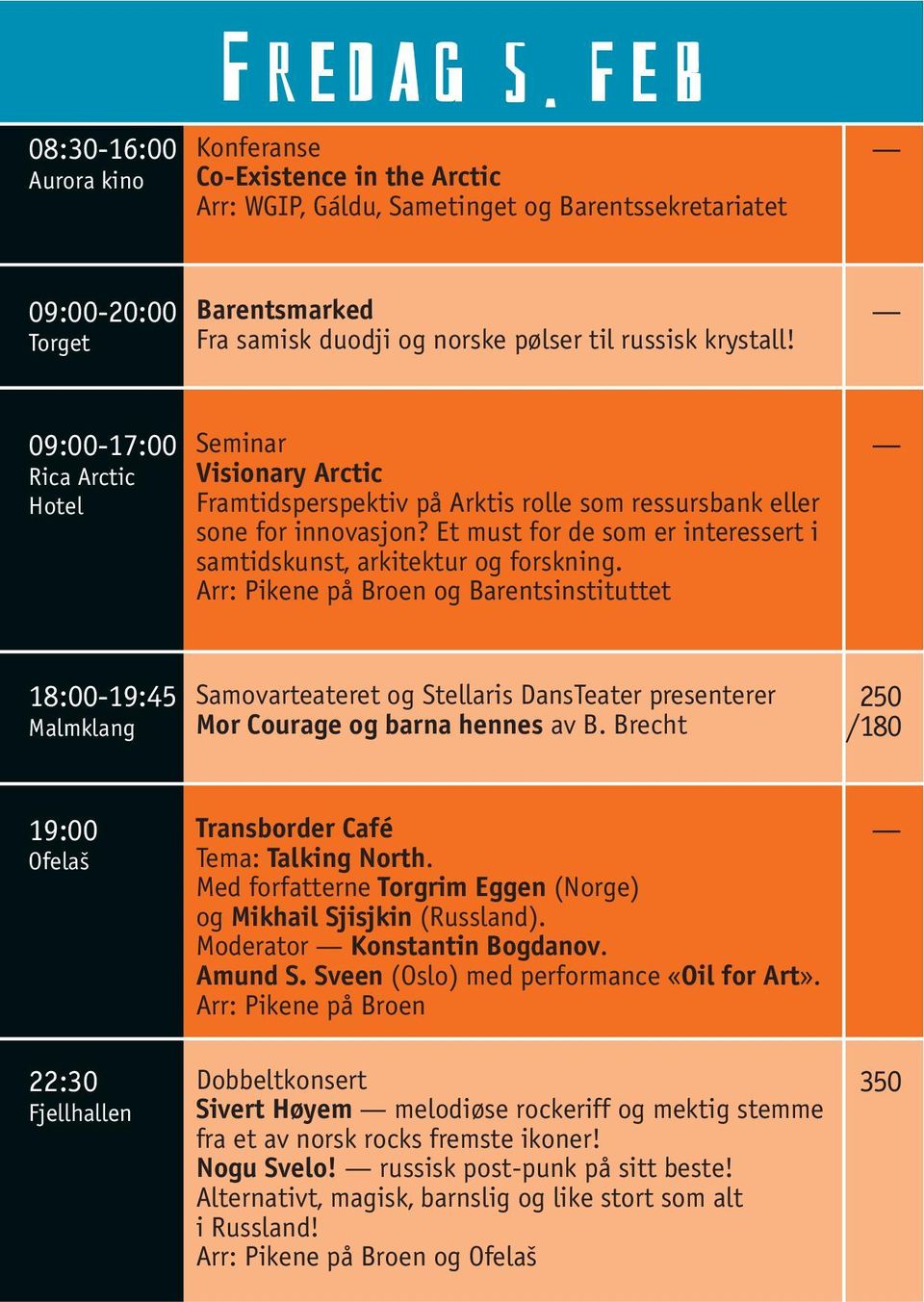 09:00-17:00 Rica Arctic Hotel Seminar Visionary Arctic Framtidsperspektiv på Arktis rolle som ressursbank eller sone for innovasjon?