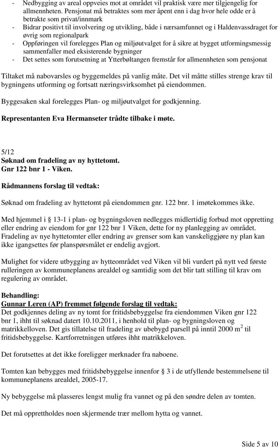 regionalpark - Oppføringen vil forelegges Plan og miljøutvalget for å sikre at bygget utformingsmessig sammenfaller med eksisterende bygninger - Det settes som forutsetning at Ytterbøltangen fremstår