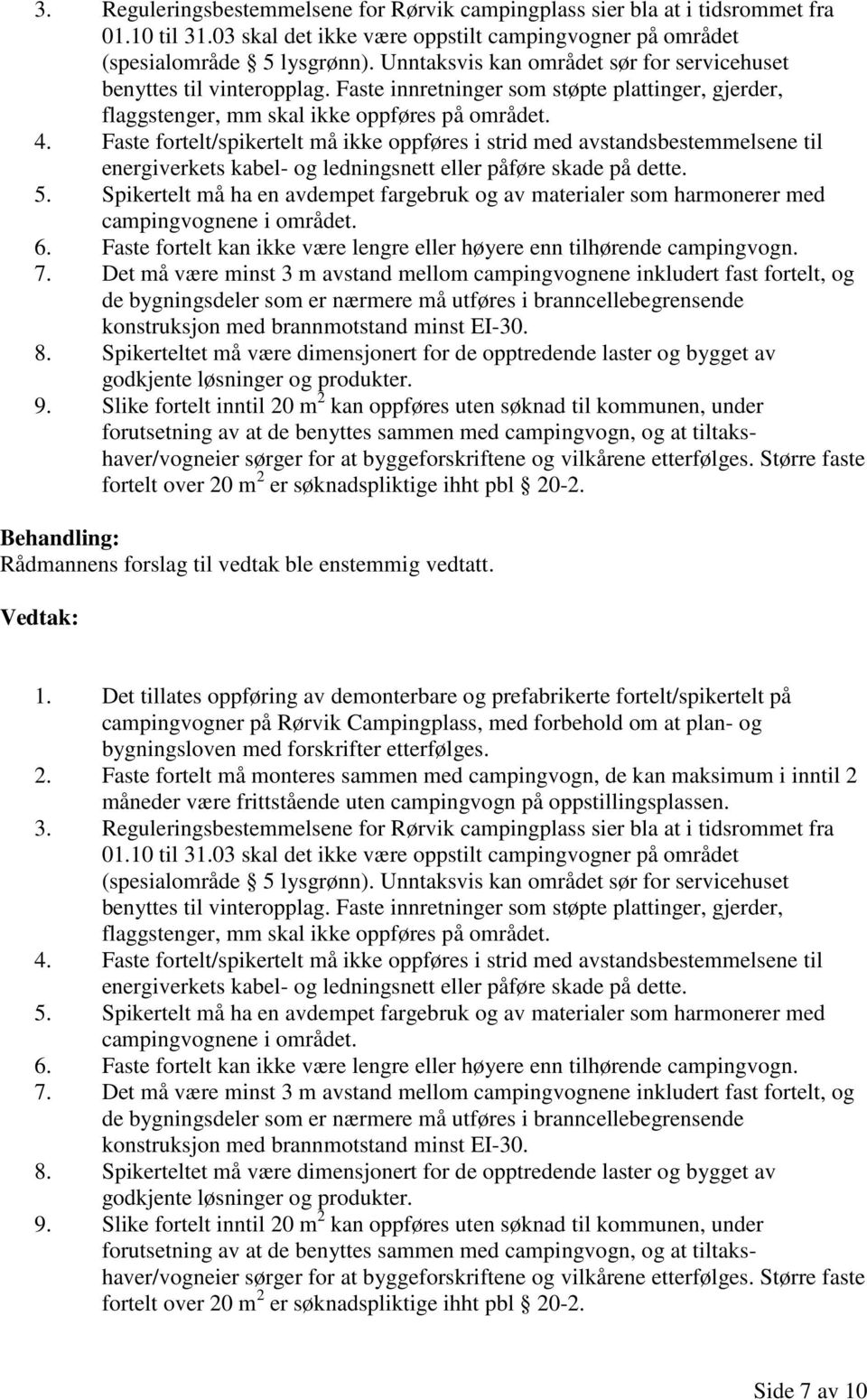 Faste fortelt/spikertelt må ikke oppføres i strid med avstandsbestemmelsene til energiverkets kabel- og ledningsnett eller påføre skade på dette. 5.