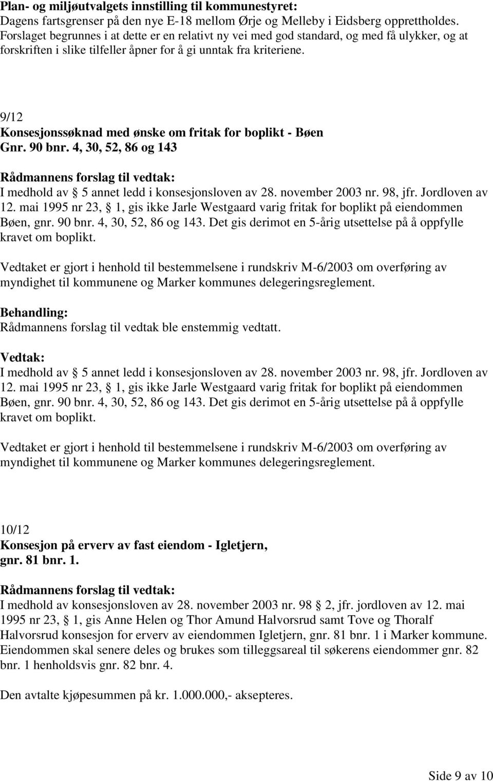 9/12 Konsesjonssøknad med ønske om fritak for boplikt - Bøen Gnr. 90 bnr. 4, 30, 52, 86 og 143 I medhold av 5 annet ledd i konsesjonsloven av 28. november 2003 nr. 98, jfr. Jordloven av 12.