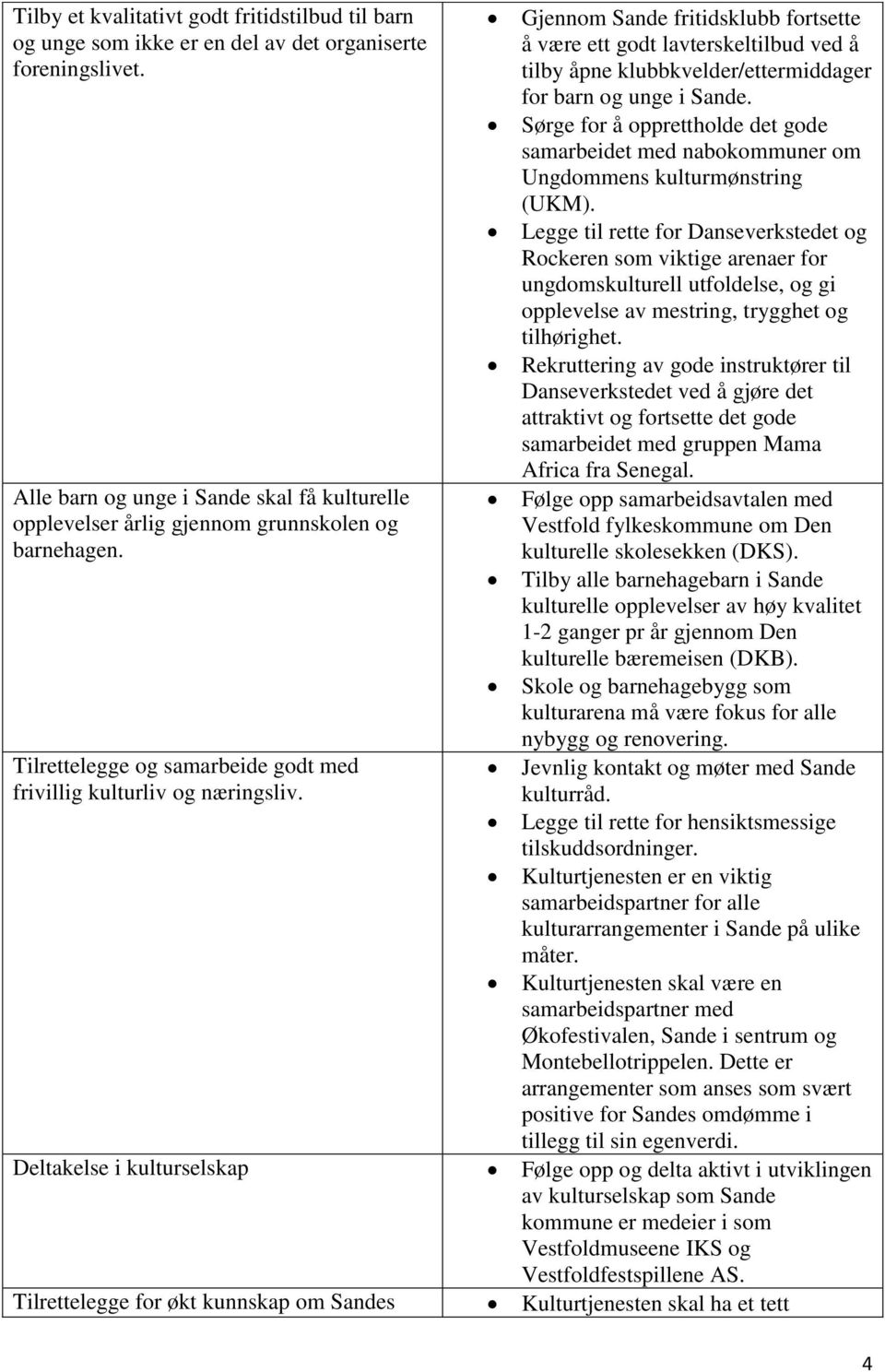 Gjennom Sande fritidsklubb fortsette å være ett godt lavterskeltilbud ved å tilby åpne klubbkvelder/ettermiddager for barn og unge i Sande.