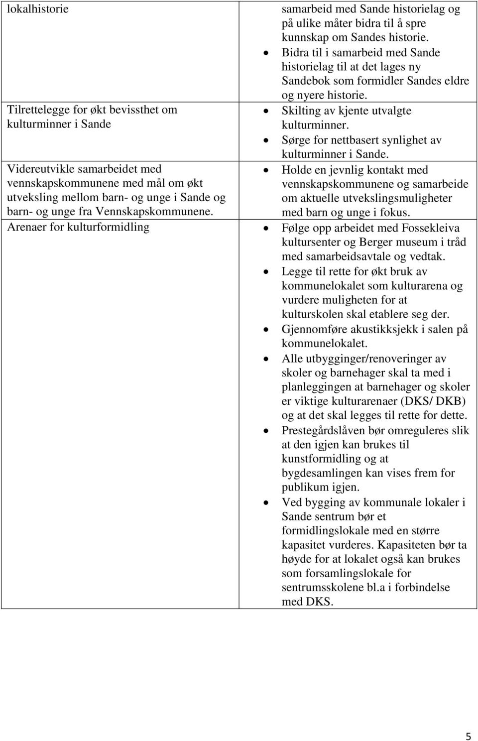 Bidra til i samarbeid med Sande historielag til at det lages ny Sandebok som formidler Sandes eldre og nyere historie. Skilting av kjente utvalgte kulturminner.