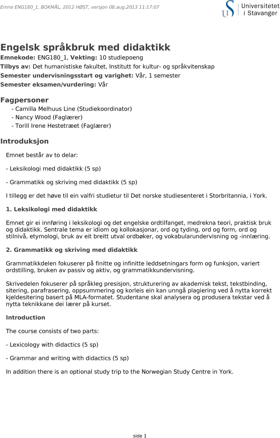 Leksikologi med didaktikk (5 sp) - Grammatikk og skriving med didaktikk (5 sp) I tillegg er det høve til ein valfri studietur til Det norske studiesenteret i Storbritannia, i York. 1.