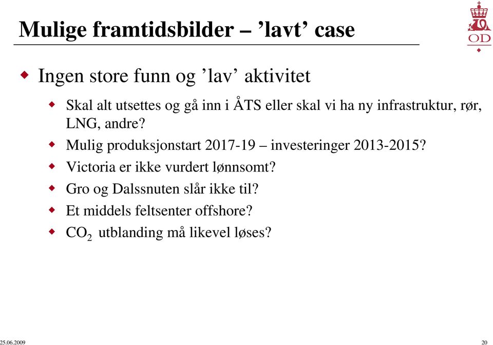 Mulig produksjonstart 2017-19 investeringer 2013-2015? Victoria er ikke vurdert lønnsomt?