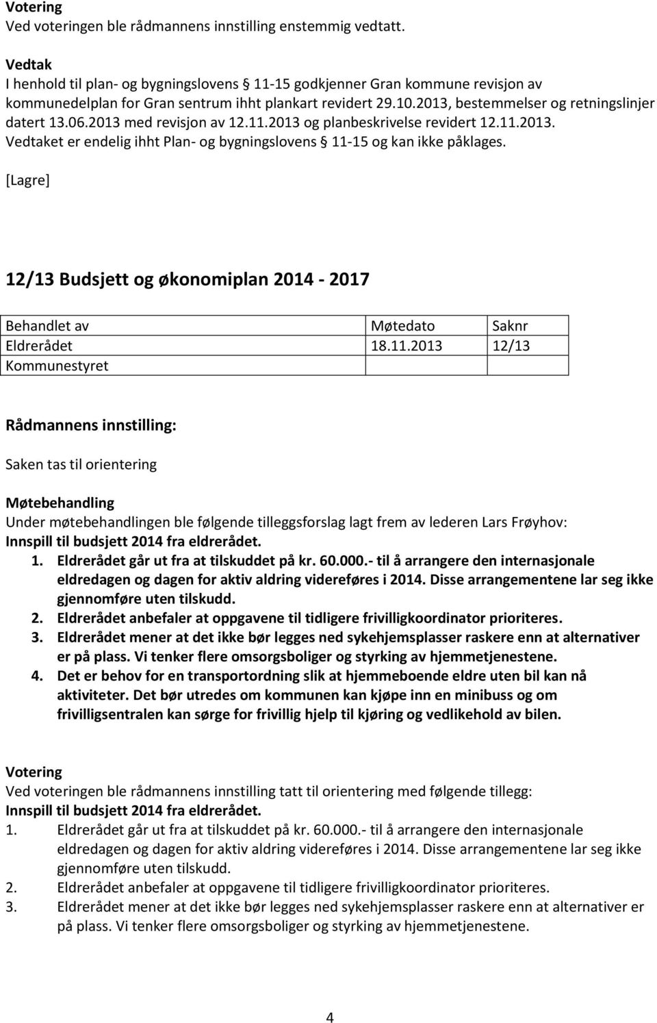 2013 med revisjon av 12.11.2013 og planbeskrivelse revidert 12.11.2013. Vedtaket er endelig ihht Plan- og bygningslovens 11-15 og kan ikke påklages.