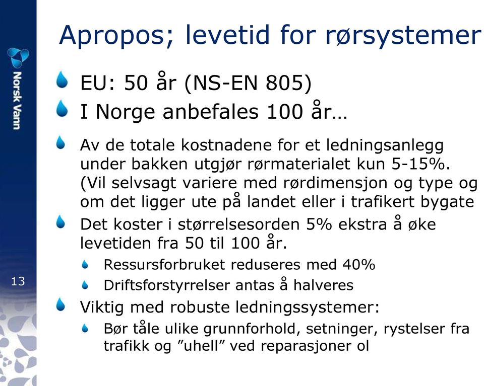 (Vil selvsagt variere med rørdimensjon og type og om det ligger ute på landet eller i trafikert bygate Det koster i størrelsesorden 5%