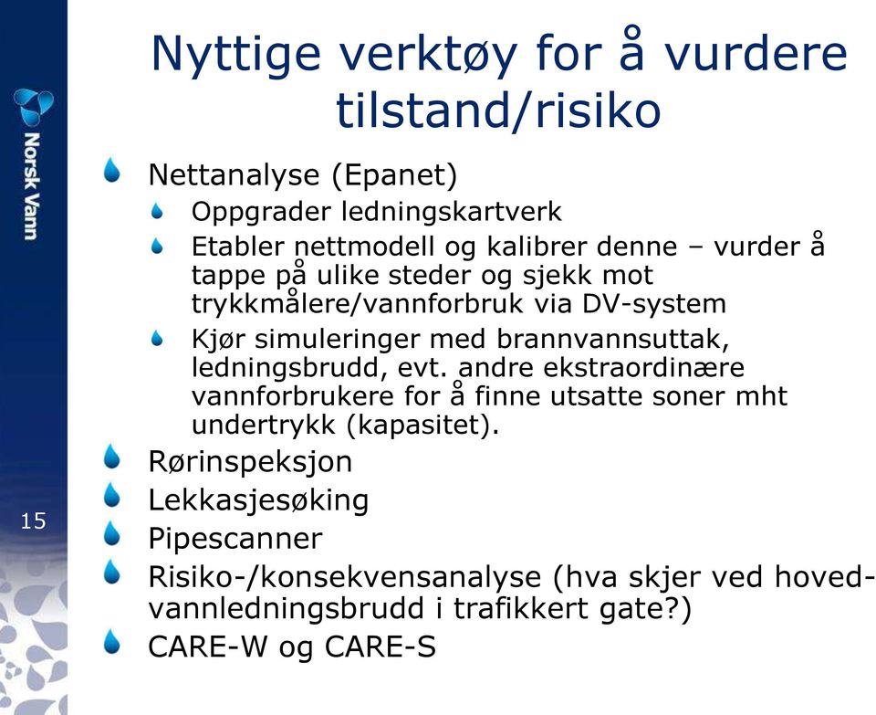 brannvannsuttak, ledningsbrudd, evt. andre ekstraordinære vannforbrukere for å finne utsatte soner mht undertrykk (kapasitet).