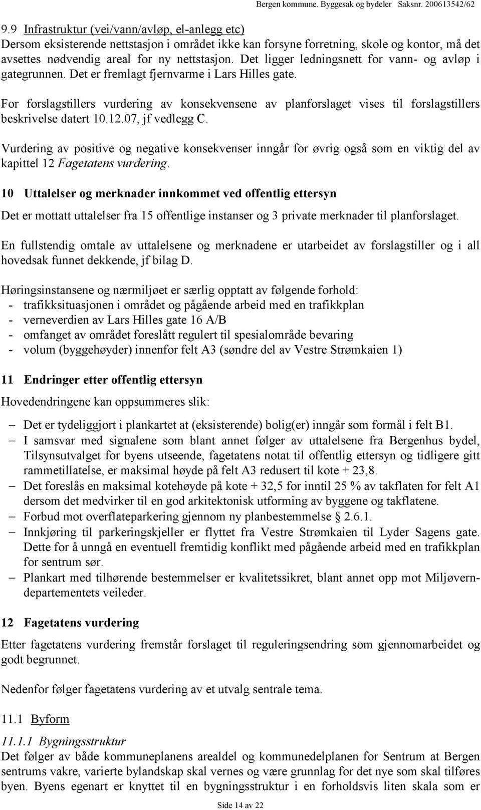 Det ligger ledningsnett for vann- og avløp i gategrunnen. Det er fremlagt fjernvarme i Lars Hilles gate.