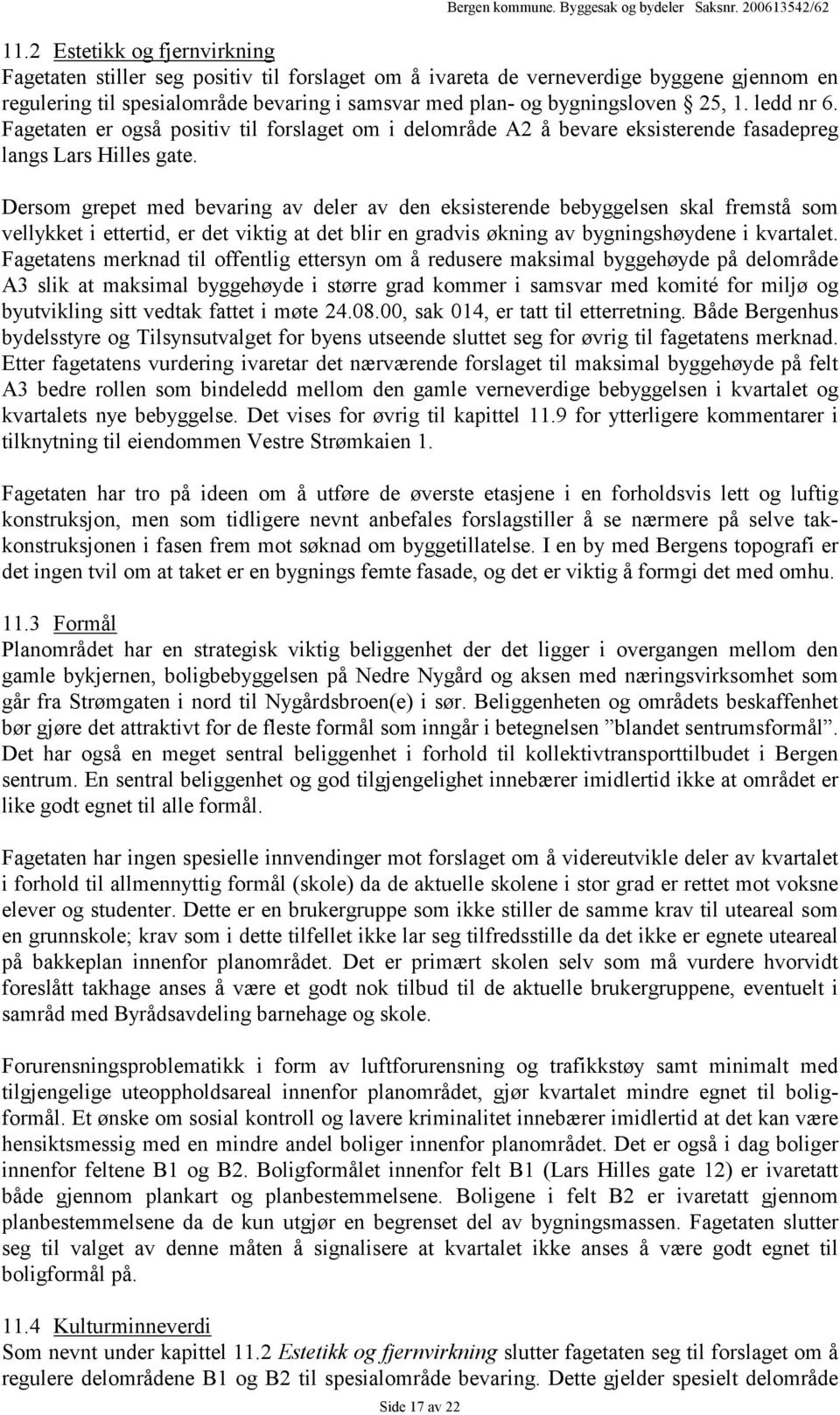 1. ledd nr 6. Fagetaten er også positiv til forslaget om i delområde A2 å bevare eksisterende fasadepreg langs Lars Hilles gate.