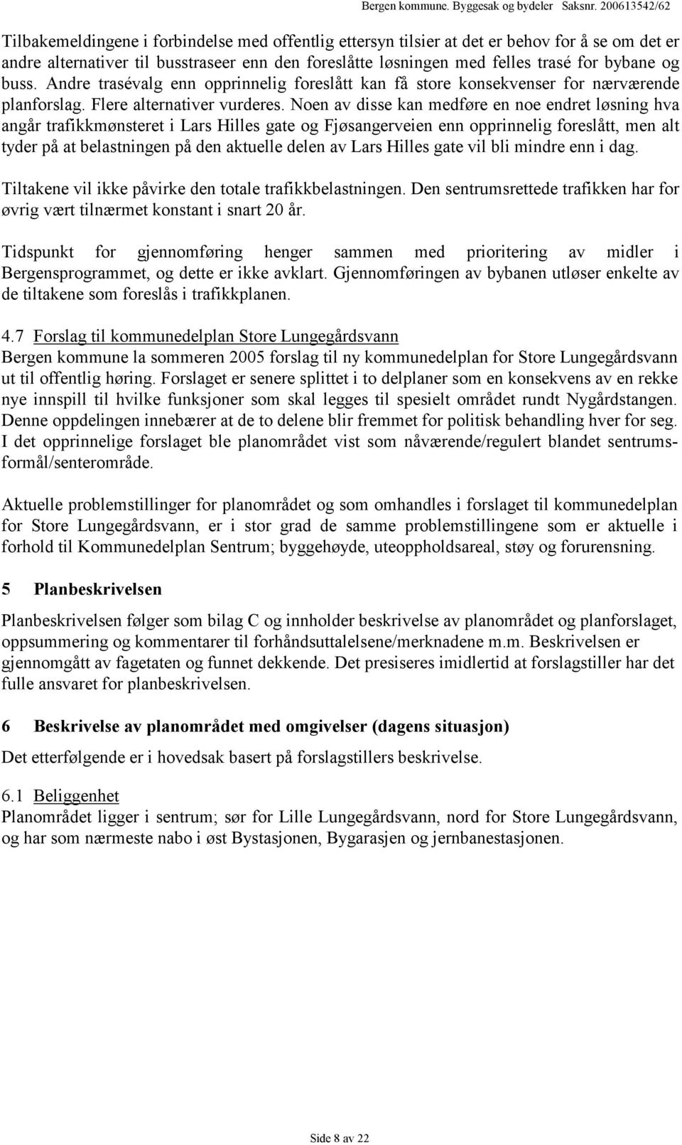 bybane og buss. Andre trasévalg enn opprinnelig foreslått kan få store konsekvenser for nærværende planforslag. Flere alternativer vurderes.