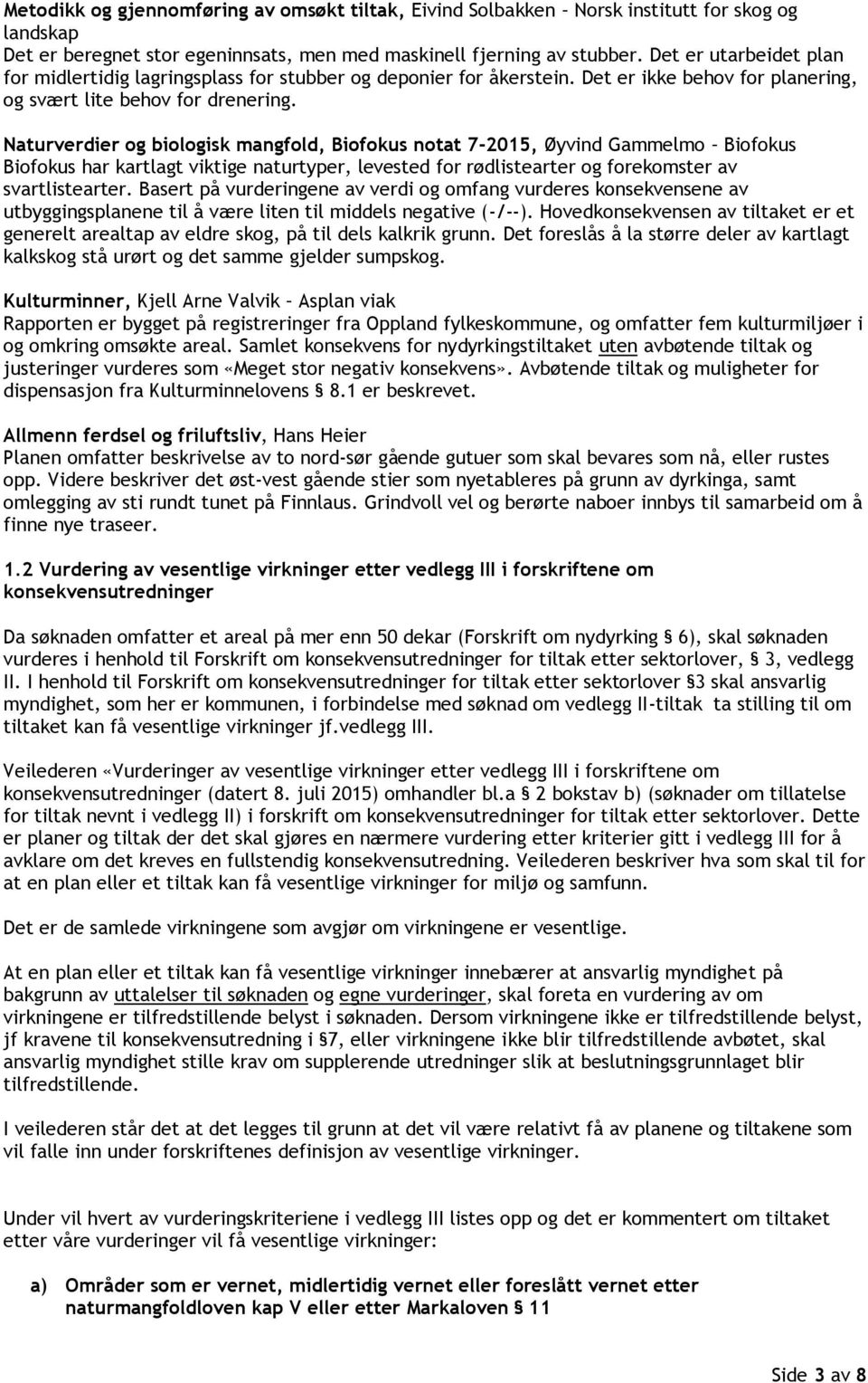 Naturverdier og biologisk mangfold, Biofokus notat 7-2015, Øyvind Gammelmo Biofokus Biofokus har kartlagt viktige naturtyper, levested for rødlistearter og forekomster av svartlistearter.