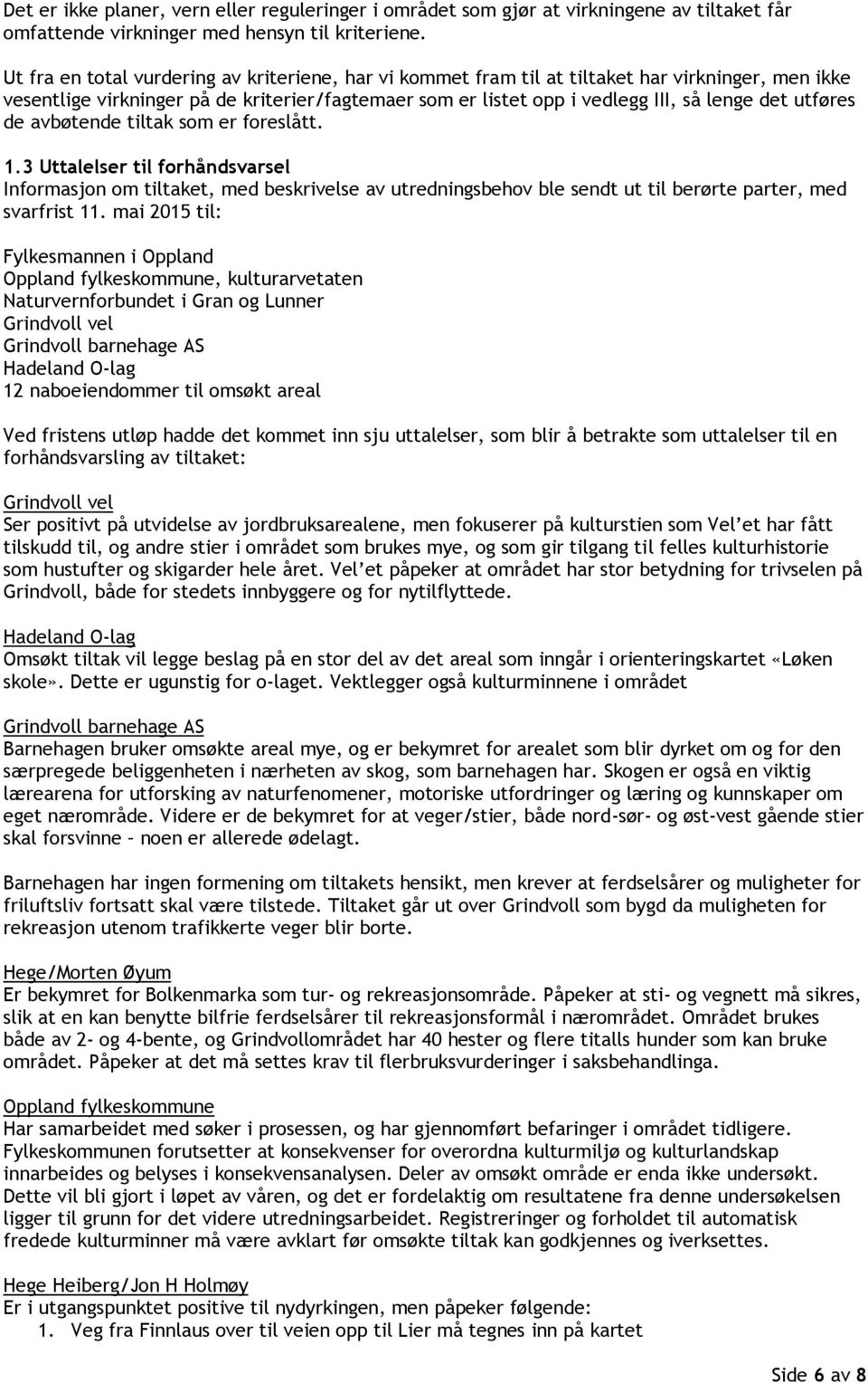 utføres de avbøtende tiltak som er foreslått. 1.3 Uttalelser til forhåndsvarsel Informasjon om tiltaket, med beskrivelse av utredningsbehov ble sendt ut til berørte parter, med svarfrist 11.