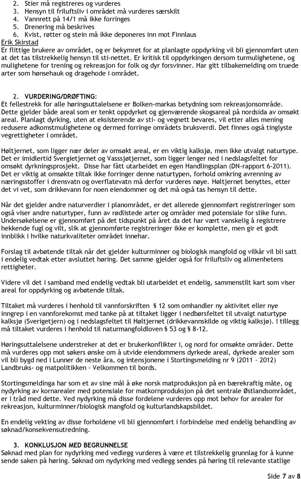 hensyn til sti-nettet. Er kritisk til oppdyrkingen dersom turmulighetene, og mulighetene for trening og rekreasjon for folk og dyr forsvinner.