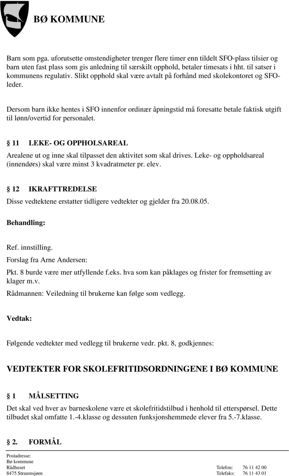 Dersom barn ikke hentes i SFO innenfor ordinær åpningstid må foresatte betale faktisk utgift til lønn/overtid for personalet.