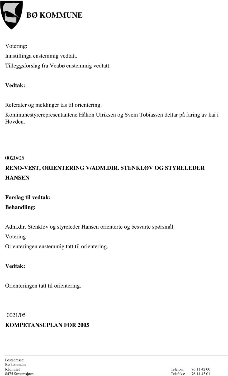 Kommunestyrerepresentantene Håkon Ulriksen og Svein Tobiassen deltar på faring av kai i Hovden. 0020/05 RENO-VEST, ORIENTERING V/ADM.