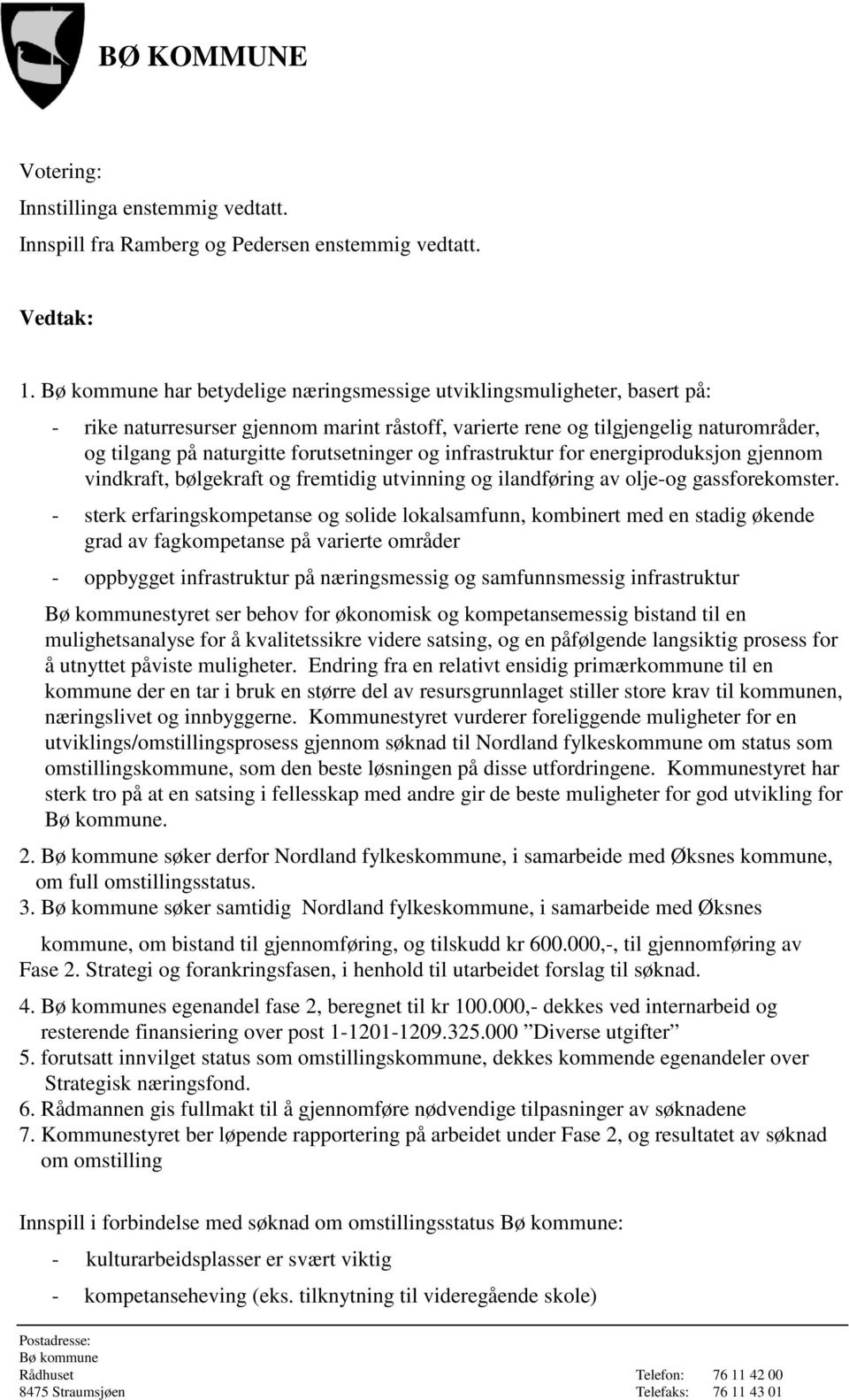 infrastruktur for energiproduksjon gjennom vindkraft, bølgekraft og fremtidig utvinning og ilandføring av olje-og gassforekomster.