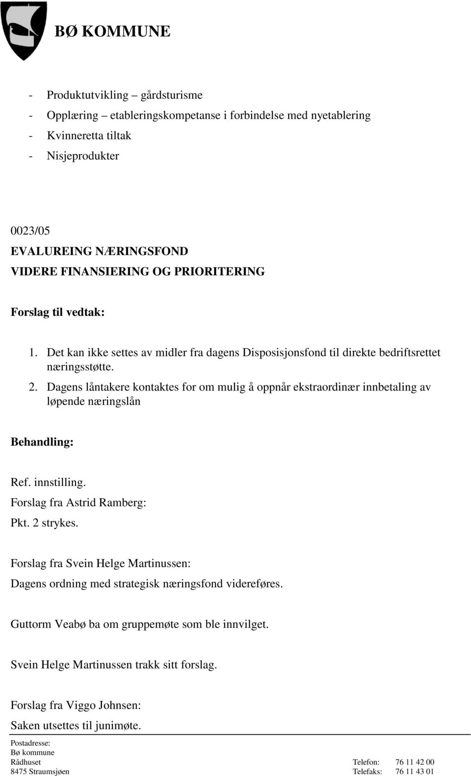 Dagens låntakere kontaktes for om mulig å oppnår ekstraordinær innbetaling av løpende næringslån Behandling: Ref. innstilling. Forslag fra Astrid Ramberg: Pkt. 2 strykes.