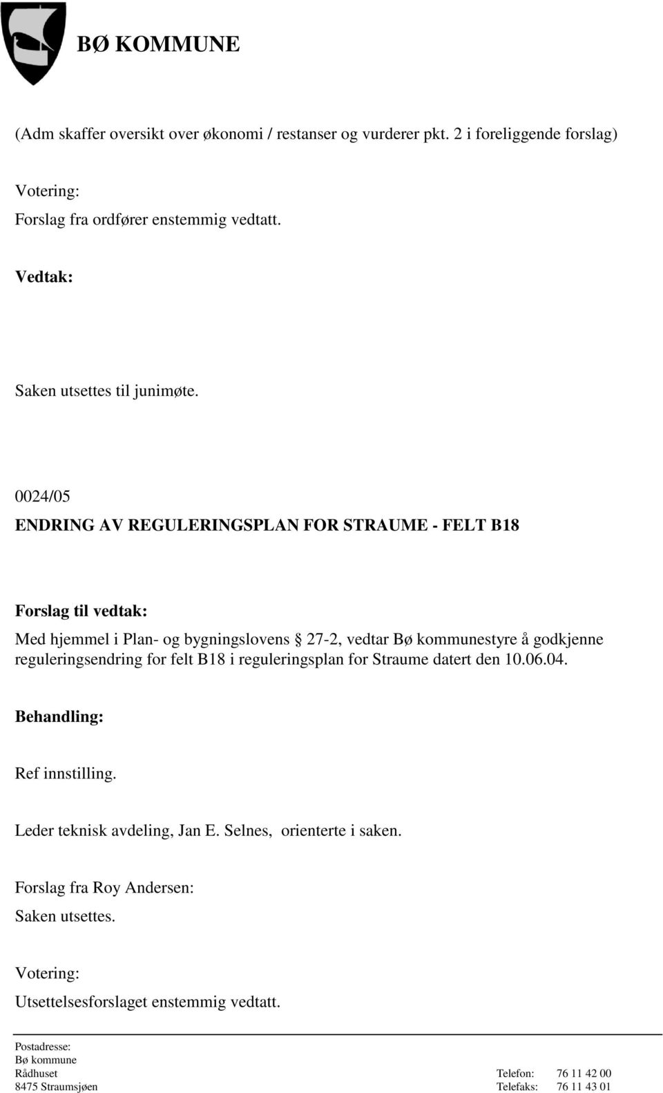 0024/05 ENDRING AV REGULERINGSPLAN FOR STRAUME - FELT B18 Forslag til vedtak: Med hjemmel i Plan- og bygningslovens 27-2, vedtar styre å godkjenne