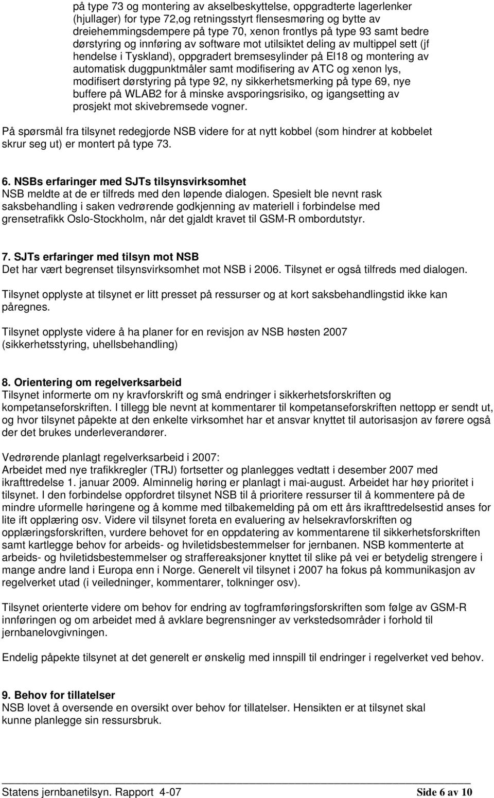 modifisering av ATC og xenon lys, modifisert dørstyring på type 92, ny sikkerhetsmerking på type 69, nye buffere på WLAB2 for å minske avsporingsrisiko, og igangsetting av prosjekt mot skivebremsede