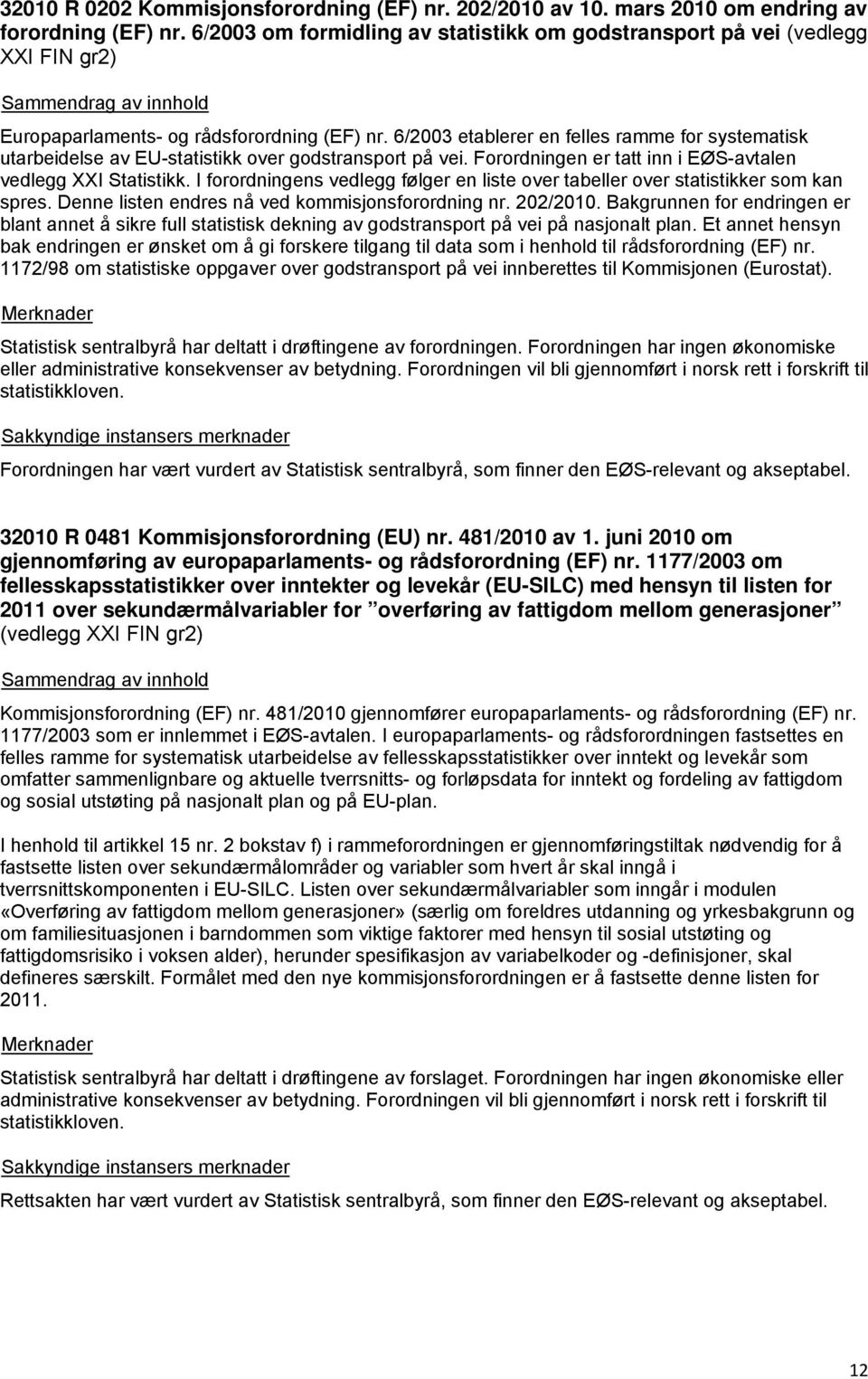 6/2003 etablerer en felles ramme for systematisk utarbeidelse av EU-statistikk over godstransport på vei. Forordningen er tatt inn i EØS-avtalen vedlegg XXI Statistikk.