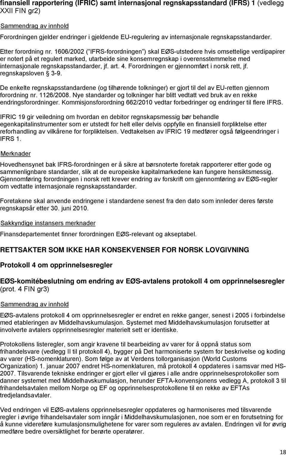 1606/2002 ( IFRS-forordningen ) skal EØS-utstedere hvis omsettelige verdipapirer er notert på et regulert marked, utarbeide sine konsernregnskap i overensstemmelse med internasjonale