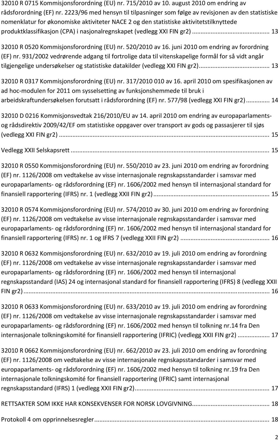 nasjonalregnskapet (vedlegg XXI FIN gr2)... 13 32010 R 0520 Kommisjonsforordning (EU) nr. 520/2010 av 16. juni 2010 om endring av forordning (EF) nr.