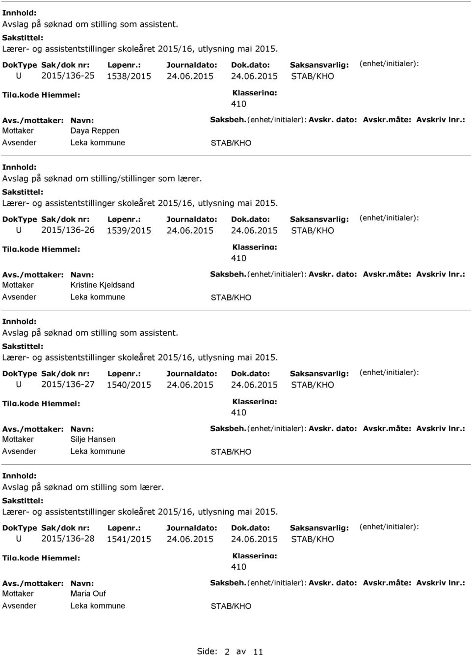 2015/136-26 1539/2015 410 Mottaker Kristine Kjeldsand  2015/136-27 1540/2015 410 Mottaker Silje Hansen Avslag på søknad om stilling som lærer.
