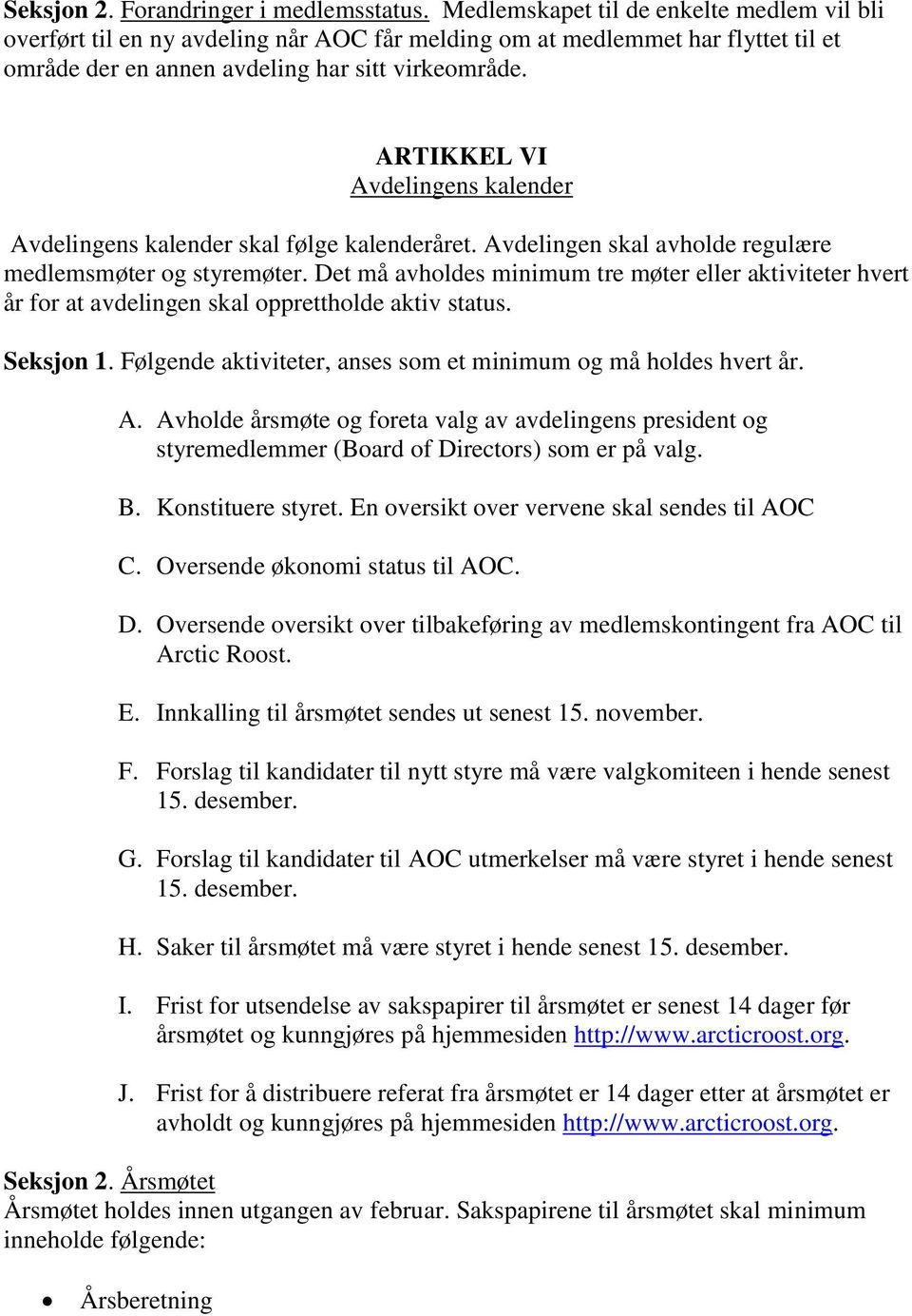 ARTIKKEL VI Avdelingens kalender Avdelingens kalender skal følge kalenderåret. Avdelingen skal avholde regulære medlemsmøter og styremøter.