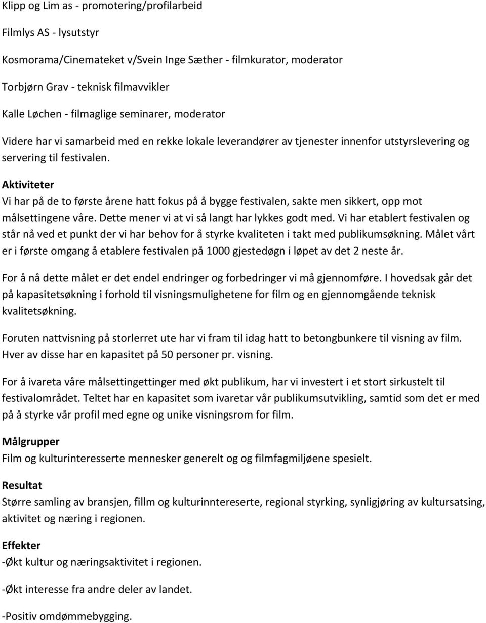 Aktiviteter Vi har på de to første årene hatt fokus på å bygge festivalen, sakte men sikkert, opp mot målsettingene våre. Dette mener vi at vi så langt har lykkes godt med.