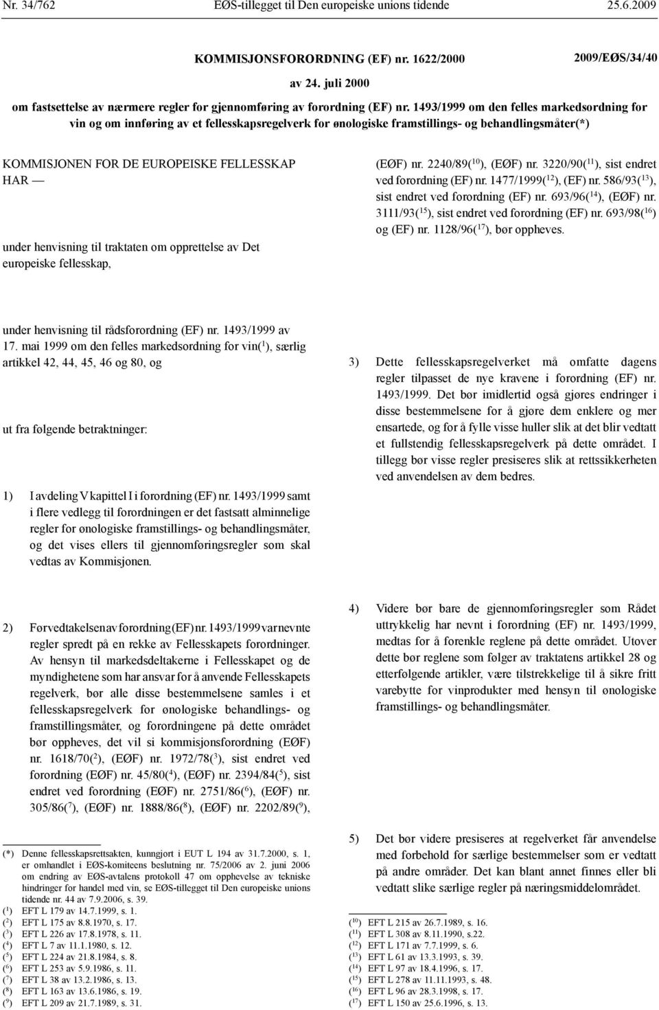 1493/1999 om den felles markedsordning for vin og om innføring av et fellesskapsregelverk for ønologiske framstillings og behandlingsmåter(*) KOMMISJONEN FOR DE EUROPEISKE FELLESSKAP HAR under