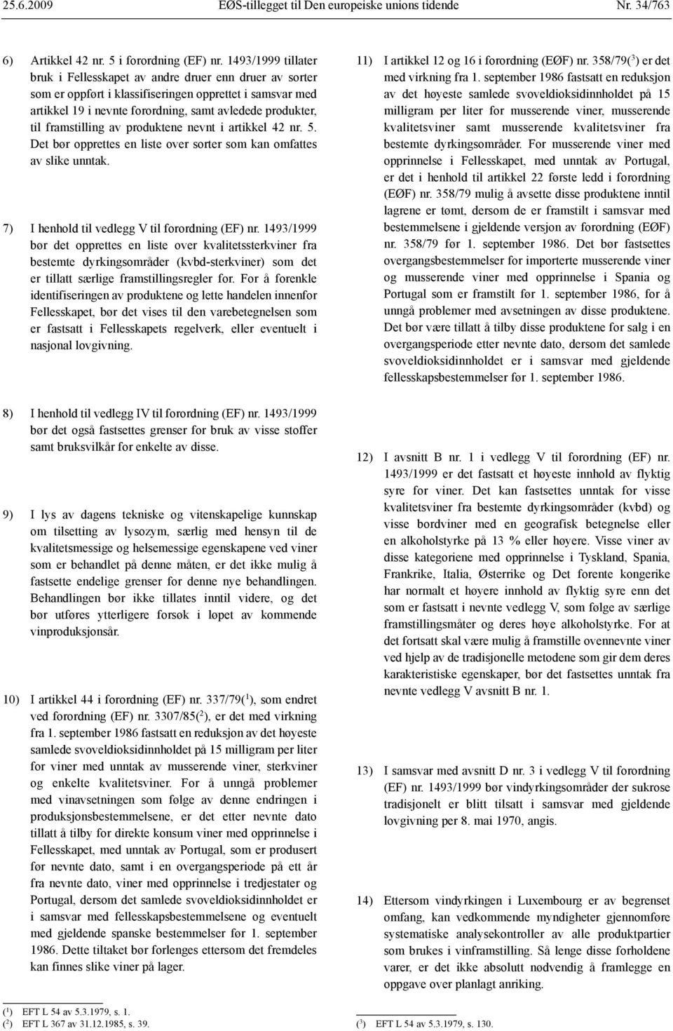 framstilling av produktene nevnt i artikkel 42 nr. 5. Det bør opprettes en liste over sorter som kan omfattes av slike unntak. 7) I henhold til vedlegg V til forordning (EF) nr.