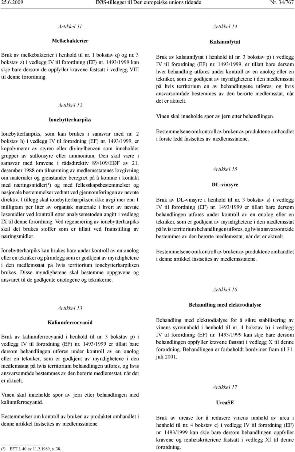 Artikkel 12 Ionebytterharpiks Ionebytterharpiks, som kan brukes i samsvar med nr. 2 bokstav h) i vedlegg IV til forordning (EF) nr.
